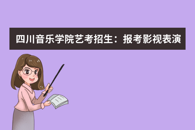四川音乐学院艺考招生：报考影视表演 不得文身